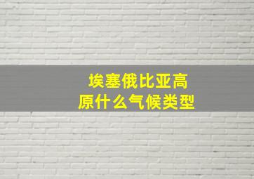 埃塞俄比亚高原什么气候类型