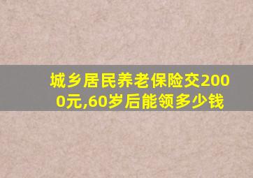 城乡居民养老保险交2000元,60岁后能领多少钱