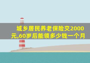 城乡居民养老保险交2000元,60岁后能领多少钱一个月