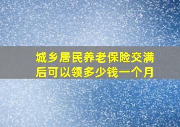 城乡居民养老保险交满后可以领多少钱一个月