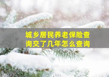 城乡居民养老保险查询交了几年怎么查询