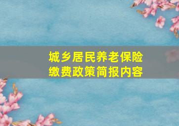 城乡居民养老保险缴费政策简报内容