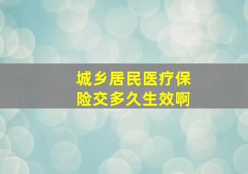 城乡居民医疗保险交多久生效啊