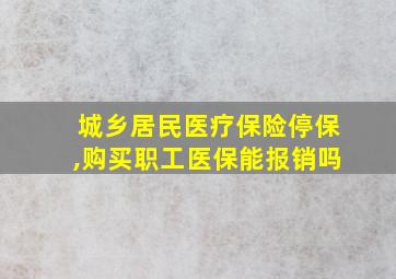 城乡居民医疗保险停保,购买职工医保能报销吗