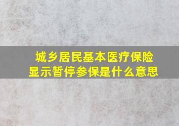 城乡居民基本医疗保险显示暂停参保是什么意思