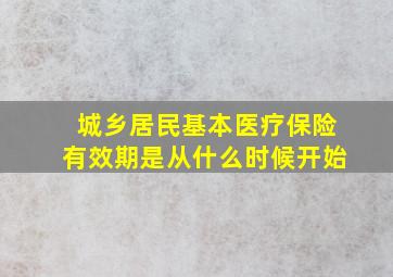 城乡居民基本医疗保险有效期是从什么时候开始