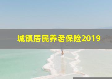 城镇居民养老保险2019