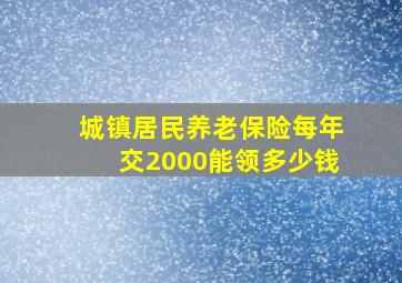 城镇居民养老保险每年交2000能领多少钱