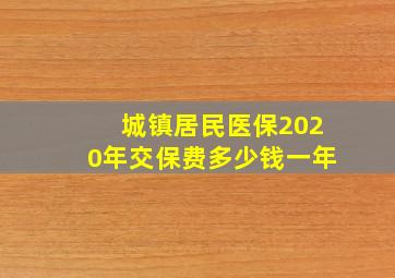 城镇居民医保2020年交保费多少钱一年