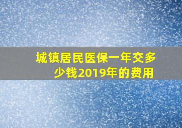 城镇居民医保一年交多少钱2019年的费用