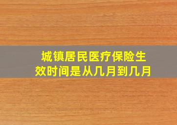 城镇居民医疗保险生效时间是从几月到几月