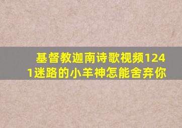 基督教迦南诗歌视频1241迷路的小羊神怎能舍弃你