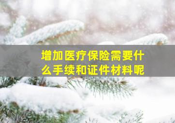 增加医疗保险需要什么手续和证件材料呢