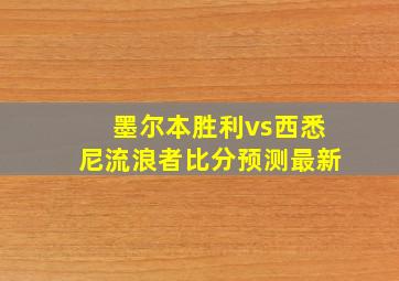 墨尔本胜利vs西悉尼流浪者比分预测最新