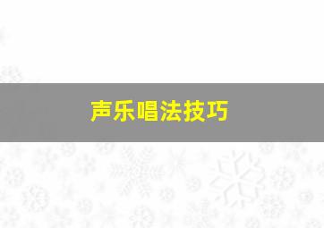 声乐唱法技巧