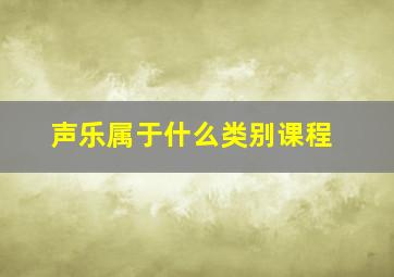 声乐属于什么类别课程