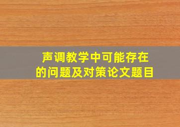 声调教学中可能存在的问题及对策论文题目