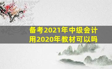 备考2021年中级会计用2020年教材可以吗