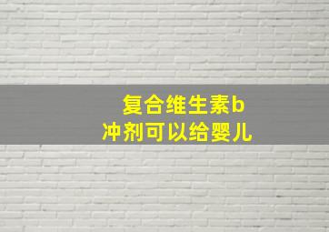 复合维生素b冲剂可以给婴儿