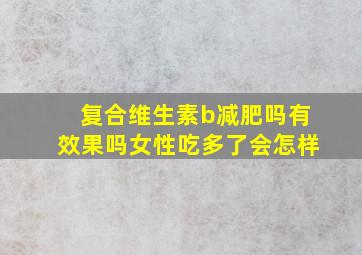 复合维生素b减肥吗有效果吗女性吃多了会怎样