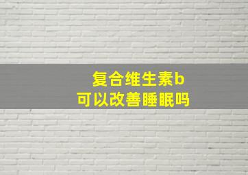 复合维生素b可以改善睡眠吗