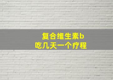 复合维生素b吃几天一个疗程