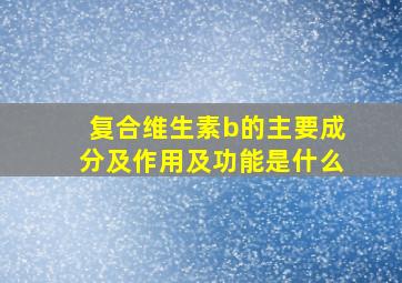 复合维生素b的主要成分及作用及功能是什么