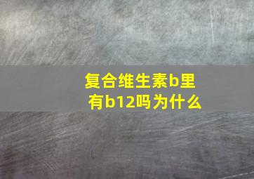 复合维生素b里有b12吗为什么