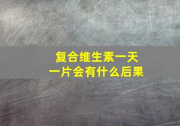 复合维生素一天一片会有什么后果