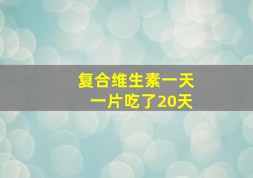 复合维生素一天一片吃了20天