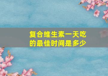 复合维生素一天吃的最佳时间是多少