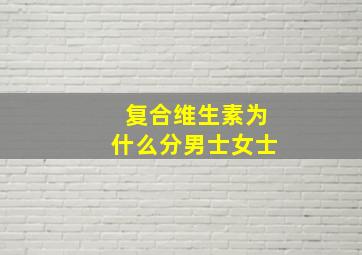 复合维生素为什么分男士女士