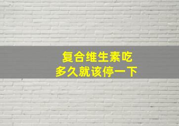 复合维生素吃多久就该停一下