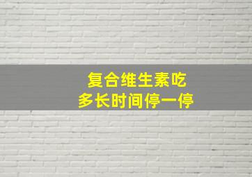 复合维生素吃多长时间停一停