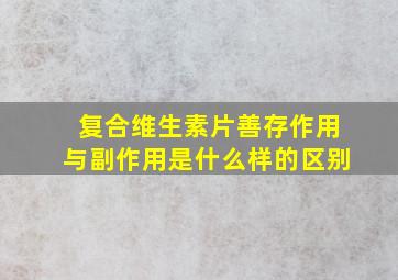 复合维生素片善存作用与副作用是什么样的区别