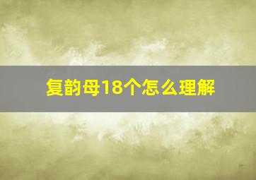 复韵母18个怎么理解