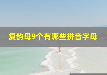 复韵母9个有哪些拼音字母