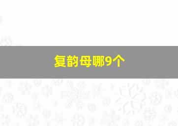 复韵母哪9个