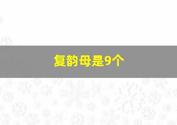 复韵母是9个