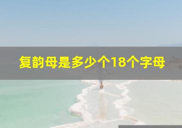 复韵母是多少个18个字母