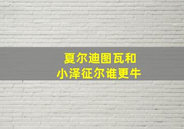 夏尔迪图瓦和小泽征尔谁更牛