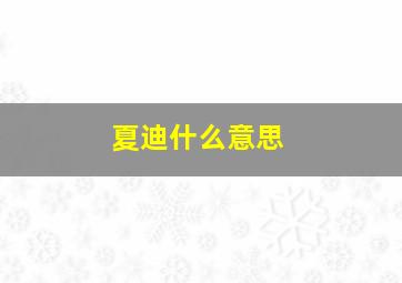 夏迪什么意思