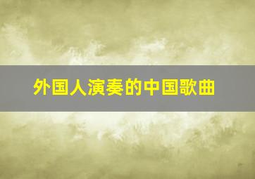 外国人演奏的中国歌曲