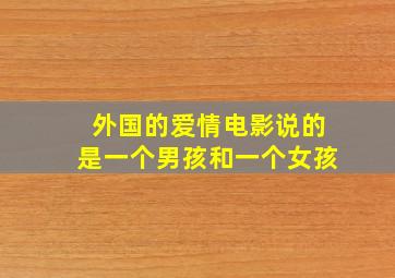 外国的爱情电影说的是一个男孩和一个女孩