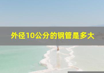 外径10公分的钢管是多大