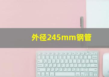 外径245mm钢管