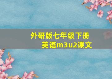 外研版七年级下册英语m3u2课文