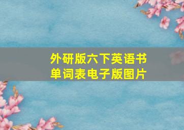 外研版六下英语书单词表电子版图片