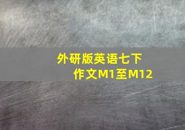 外研版英语七下作文M1至M12