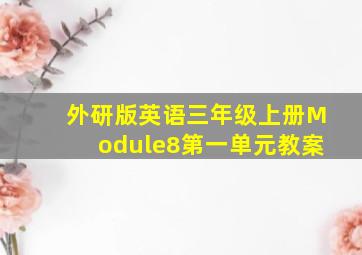 外研版英语三年级上册Module8第一单元教案